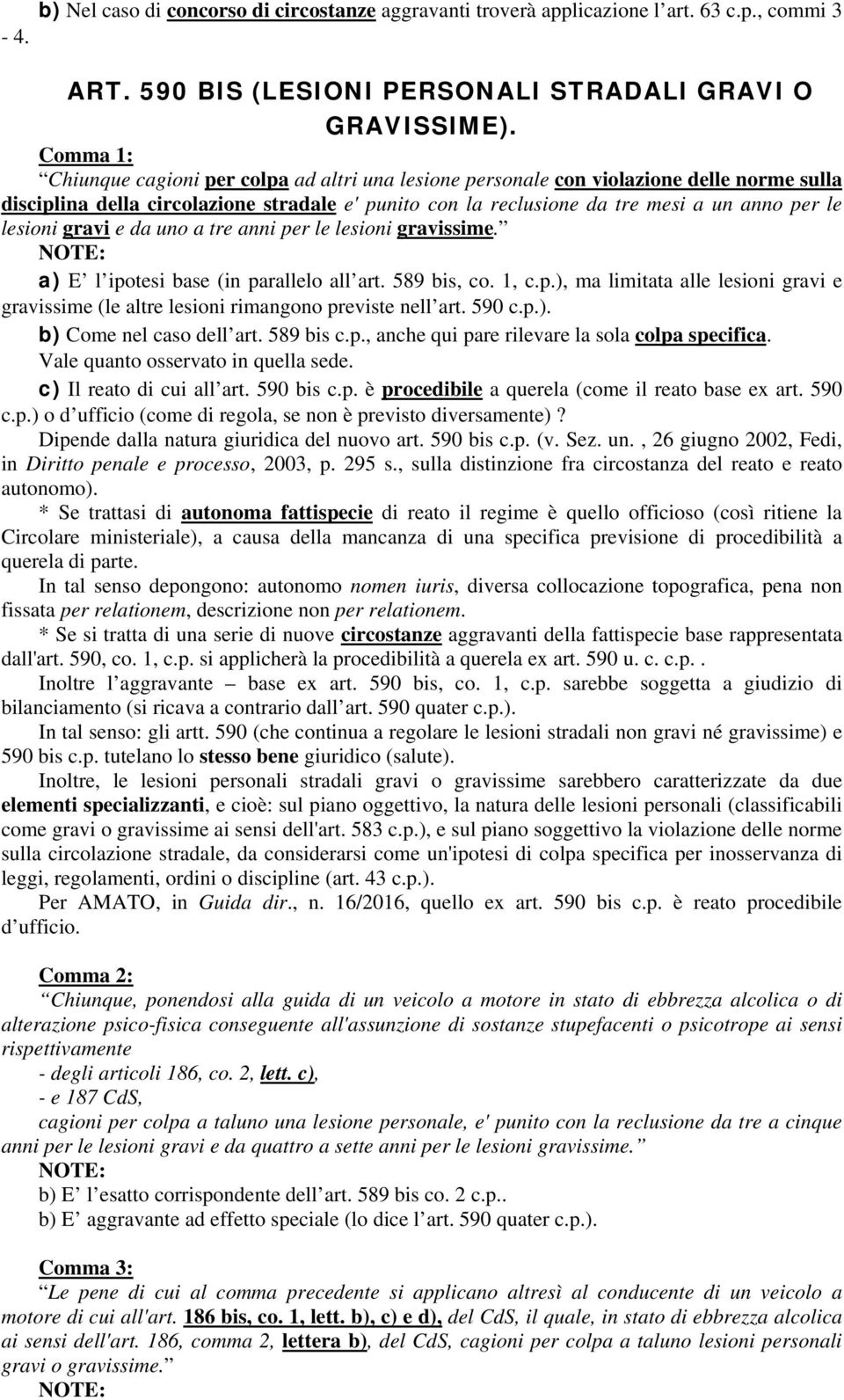 lesioni gravi e da uno a tre anni per le lesioni gravissime. a) E l ipotesi base (in parallelo all art. 589 bis, co. 1, c.p.), ma limitata alle lesioni gravi e gravissime (le altre lesioni rimangono previste nell art.