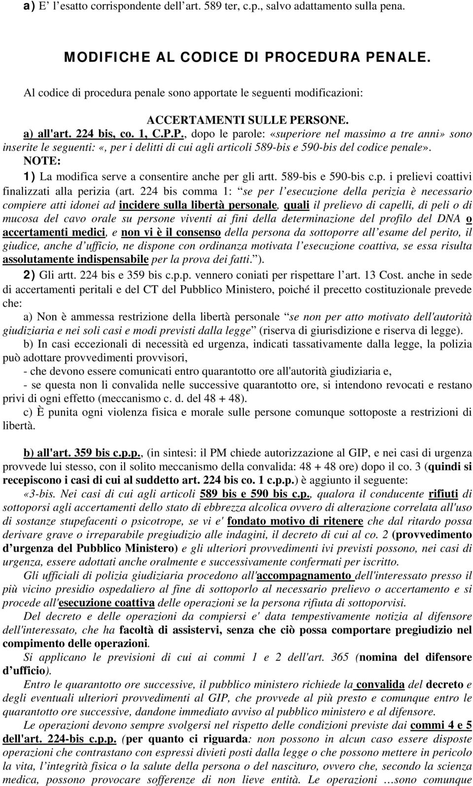 RSONE. a) all'art. 224 bis, co. 1, C.P.P., dopo le parole: «superiore nel massimo a tre anni» sono inserite le seguenti: «, per i delitti di cui agli articoli 589-bis e 590-bis del codice penale».