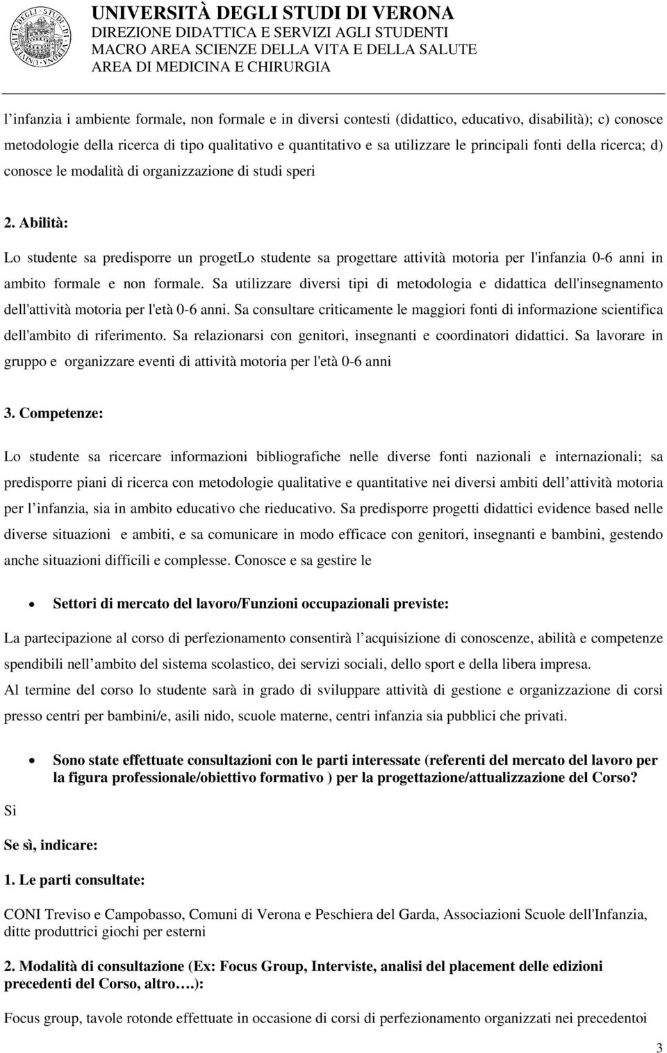 Abilità: Lo studente sa predisporre un progetlo studente sa progettare attività motoria per l'infanzia 0-6 anni in ambito formale e non formale.