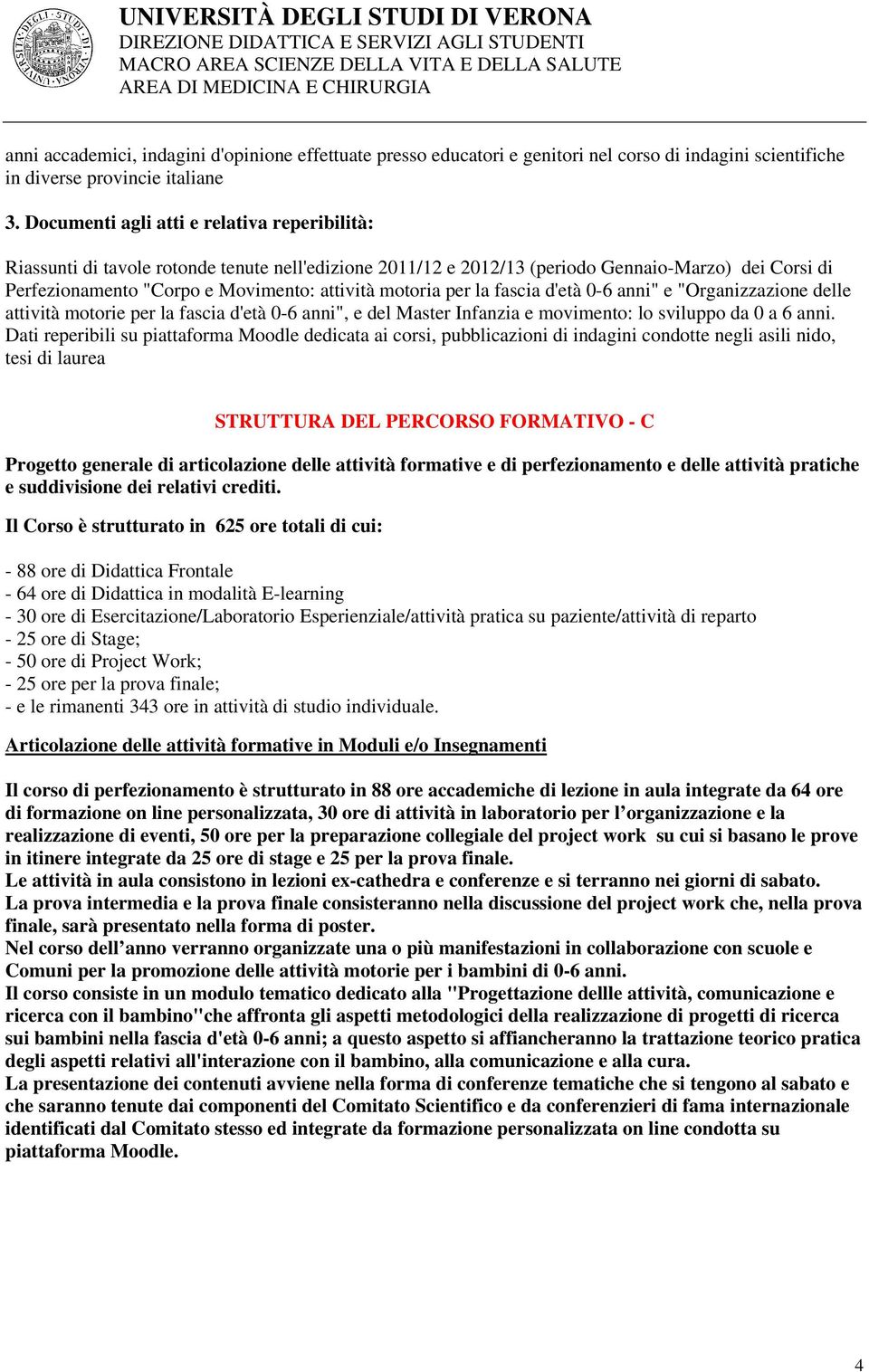 motoria per la fascia d'età 0-6 anni" e "Organizzazione delle attività motorie per la fascia d'età 0-6 anni", e del Master Infanzia e movimento: lo sviluppo da 0 a 6 anni.