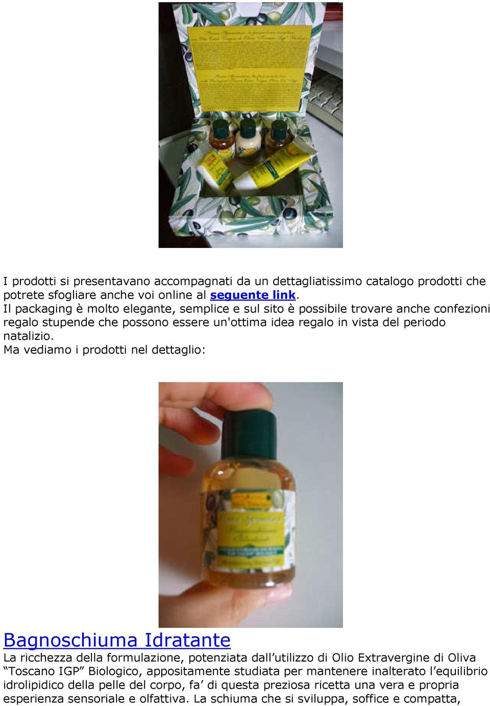 Ma vediamo i prodotti nel dettaglio: Bagnoschiuma Idratante La ricchezza della formulazione, potenziata dall utilizzo di Olio Extravergine di Oliva Toscano IGP Biologico,