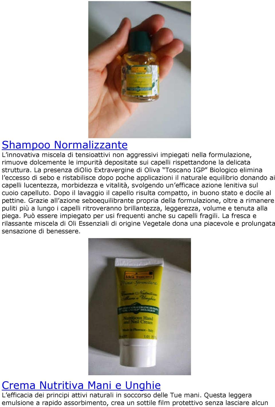 vitalità, svolgendo un efficace azione lenitiva sul cuoio capelluto. Dopo il lavaggio il capello risulta compatto, in buono stato e docile al pettine.