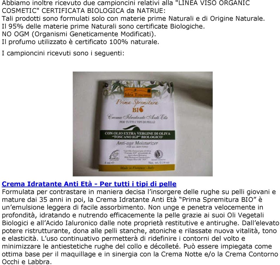 I campioncini ricevuti sono i seguenti: Crema Idratante Anti Età - Per tutti i tipi di pelle Formulata per contrastare in maniera decisa l insorgere delle rughe su pelli giovani e mature dai 35 anni