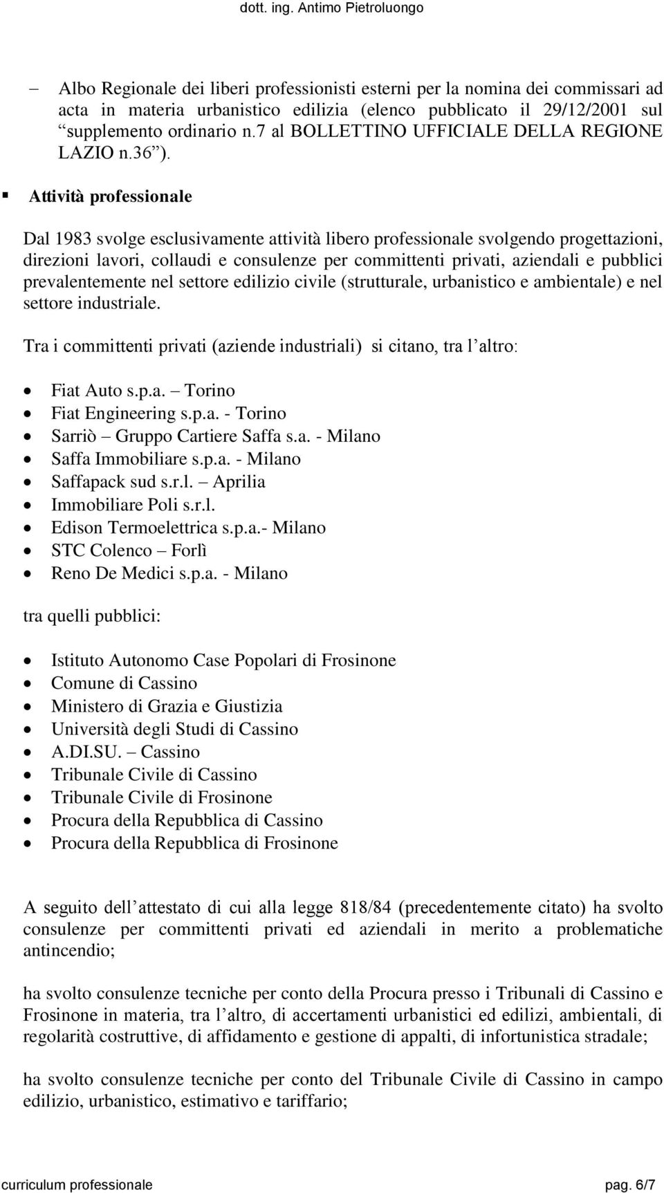 Attività professionale Dal 1983 svolge esclusivamente attività libero professionale svolgendo progettazioni, direzioni lavori, collaudi e consulenze per committenti privati, aziendali e pubblici