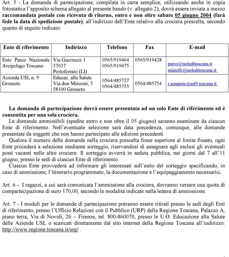 relativo alla crociera prescelta, secondo quanto di seguito indicato: Ente di riferimento Indirizzo Telefono Fax E-mail Ente Parco Nazionale Arcipelago Toscano Azienda USL n.