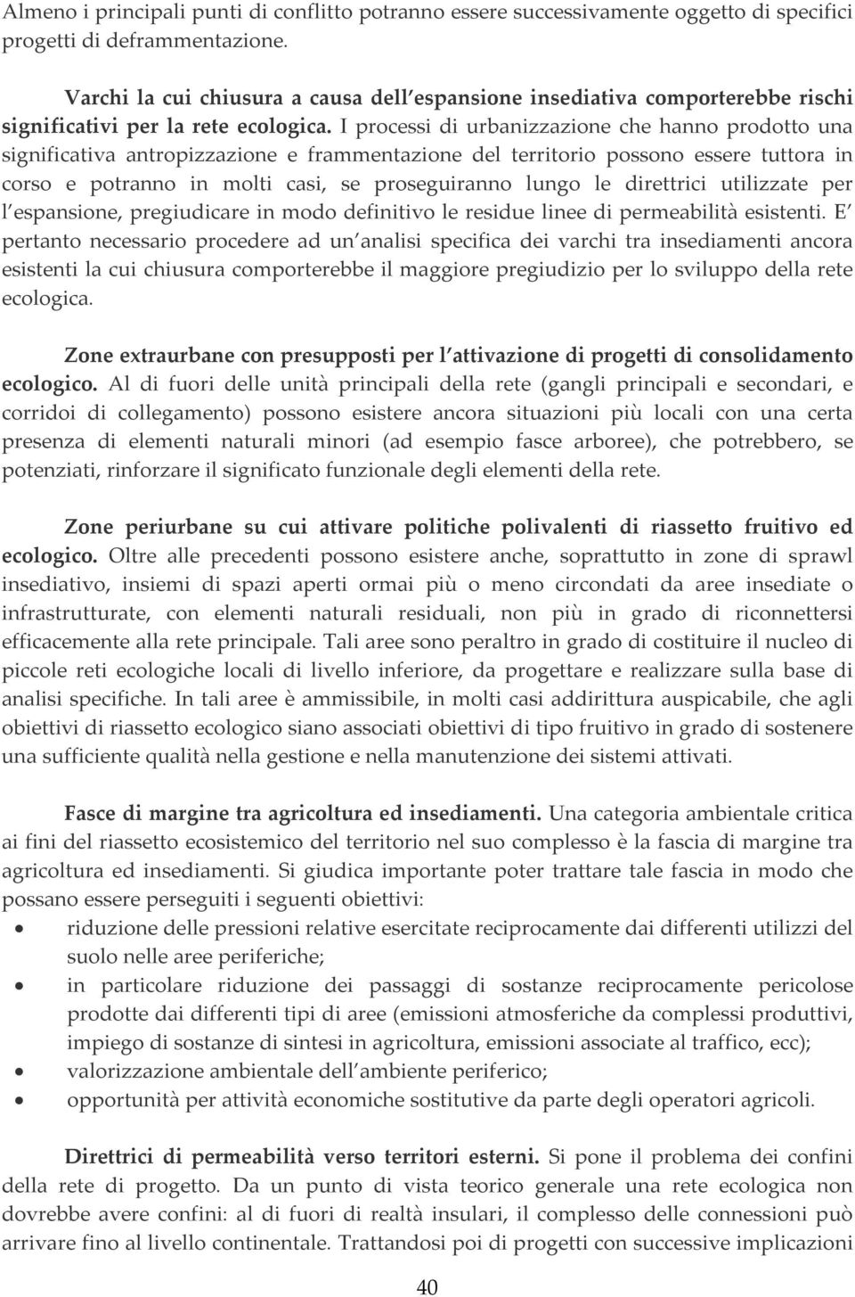 I processi di urbanizzazione che hanno prodotto una significativa antropizzazione e frammentazione del territorio possono essere tuttora in corso e potranno in molti casi, se proseguiranno lungo le