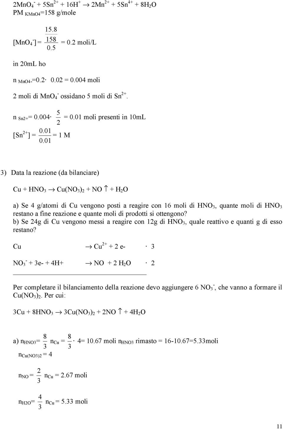 01 3) Data la reazione (da bilanciare) Cu + HNO 3 Cu(NO 3 ) + NO + H O a) Se 4 g/atomi di Cu vengono posti a reagire con 16 moli di HNO 3, quante moli di HNO 3 restano a fine reazione e quante moli