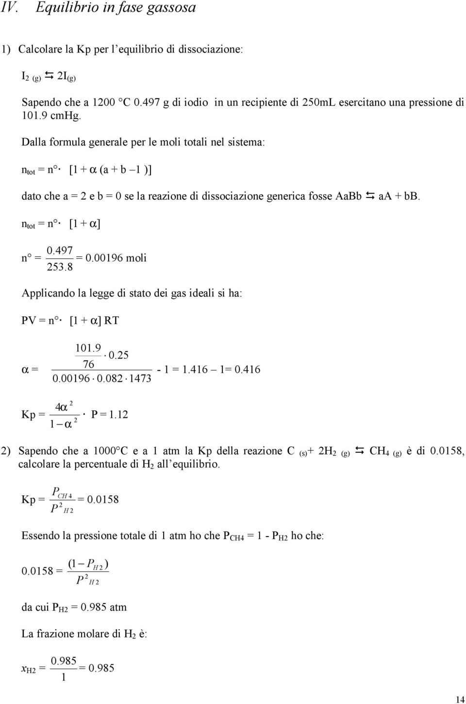 00196 moli 53.8 Applicando la legge di stato dei gas ideali si ha: PV = n [1 + α] RT α = 101.9 0.5 76 0.00196 0.08 1473-1 = 1.416 1= 0.416 4α Kp = 1 α P = 1.