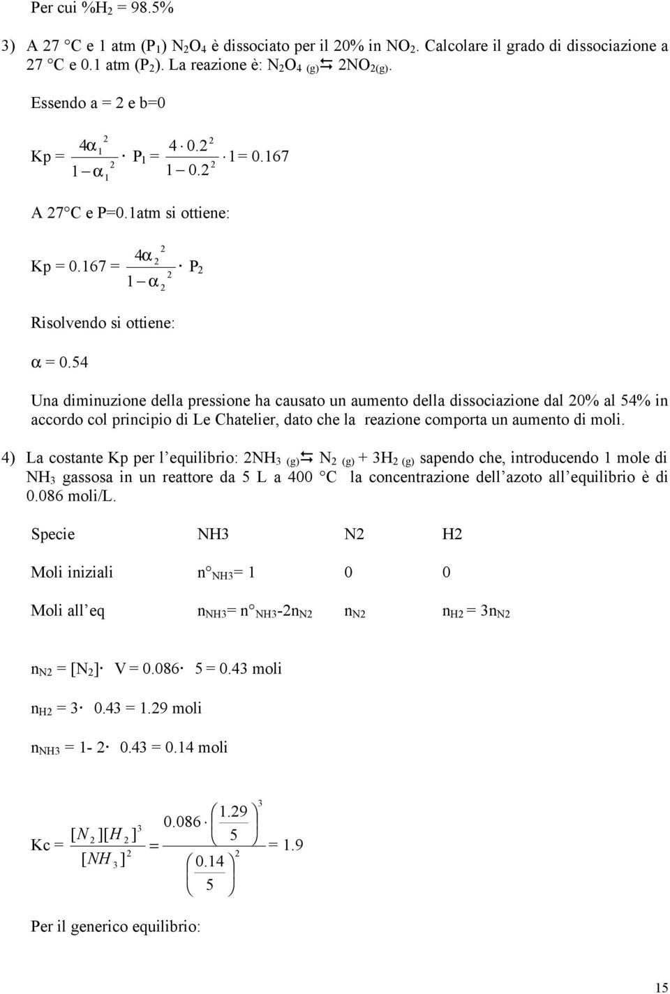 54 Una diminuzione della pressione ha causato un aumento della dissociazione dal 0% al 54% in accordo col principio di Le Chatelier, dato che la reazione comporta un aumento di moli.