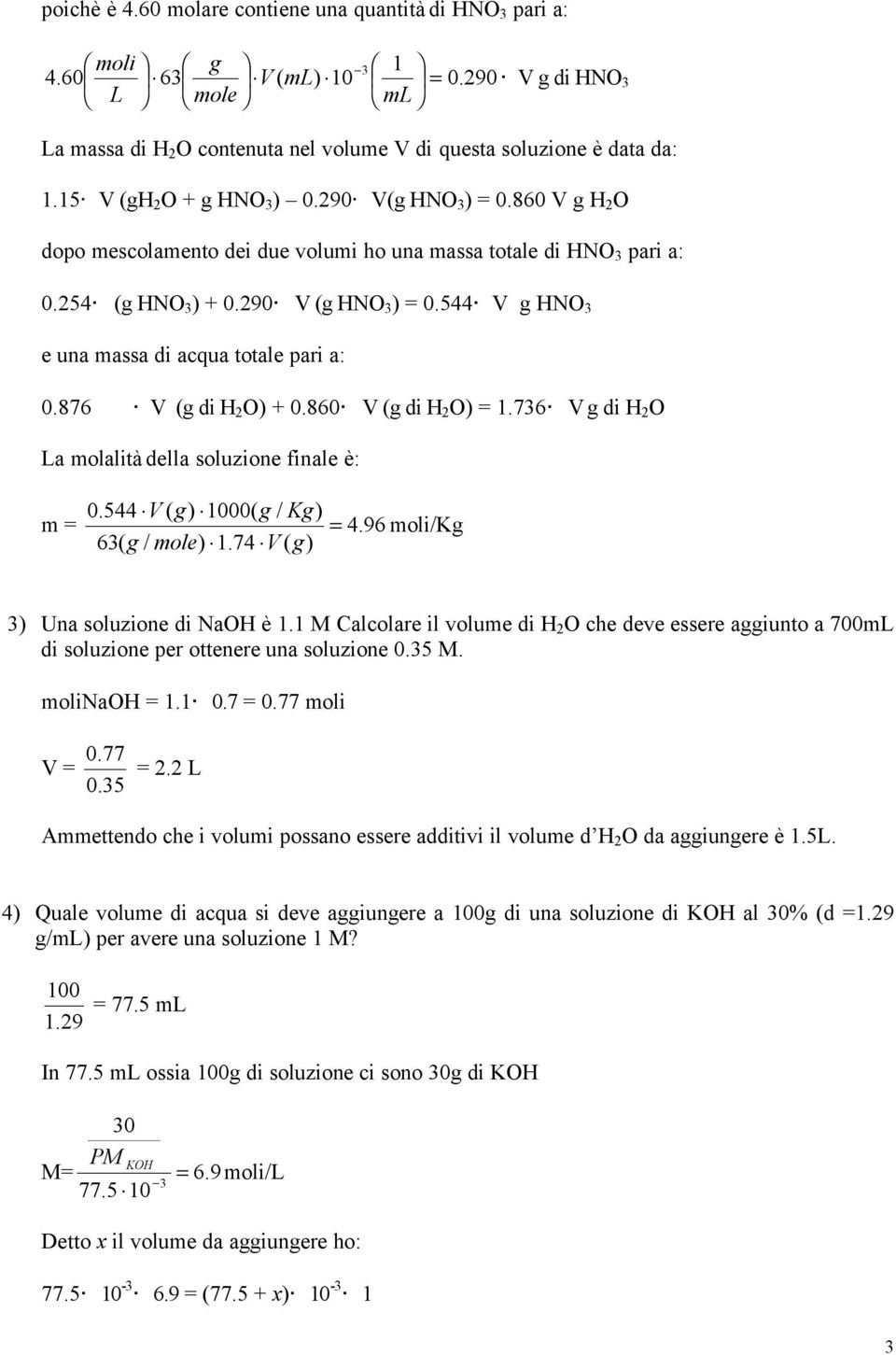 544 V g HNO 3 e una massa di acqua totale pari a: 0.876 V (g di H O) + 0.860 V (g di H O) = 1.736 V g di H O La molalità della soluzione finale è: 0.544 V ( g) 1000( g / Kg) m = = 4.