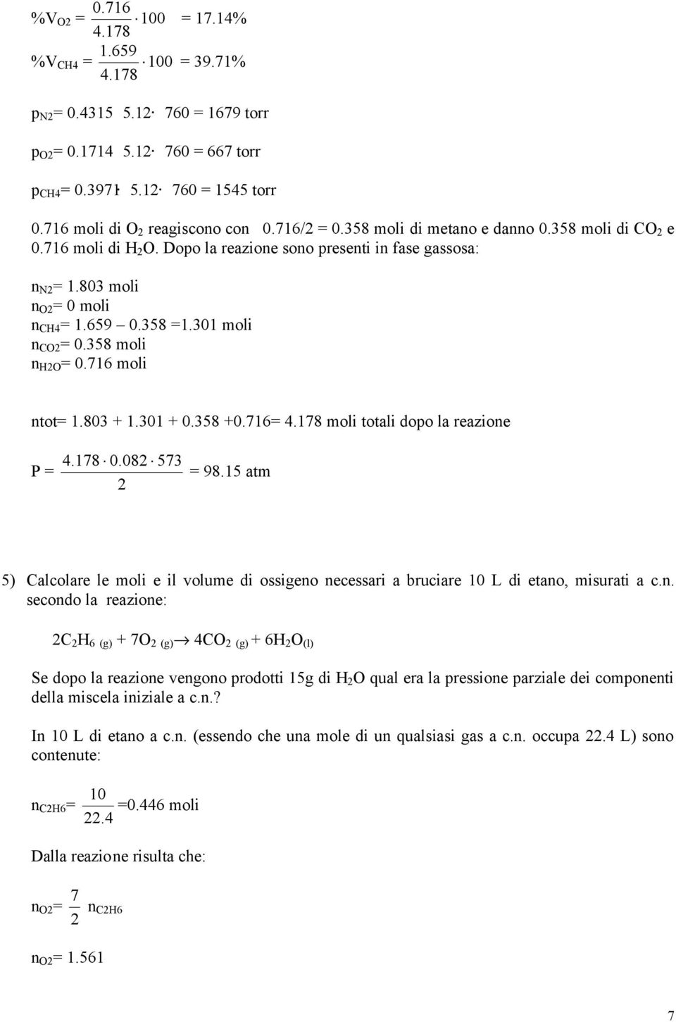 358 moli n HO = 0.716 moli ntot= 1.803 + 1.301 + 0.358 +0.716= 4.178 moli totali dopo la reazione P = 4.178 0.08 573 = 98.