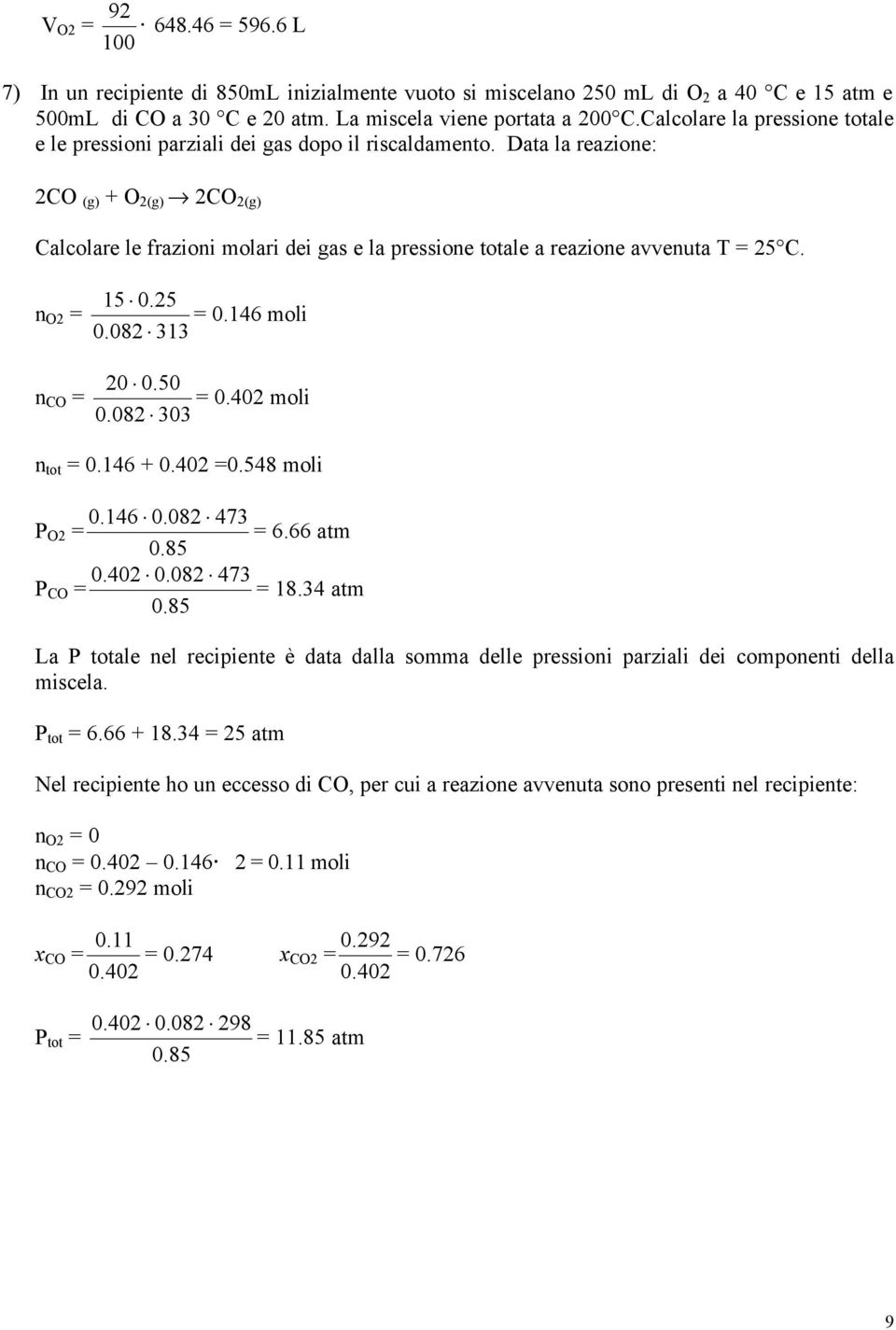 Data la reazione: CO (g) + O (g) CO (g) Calcolare le frazioni molari dei gas e la pressione totale a reazione avvenuta T = 5 C. n O = n CO = 15 0.5 = 0.146 moli 0.08 313 0 0.50 = 0.40 moli 0.