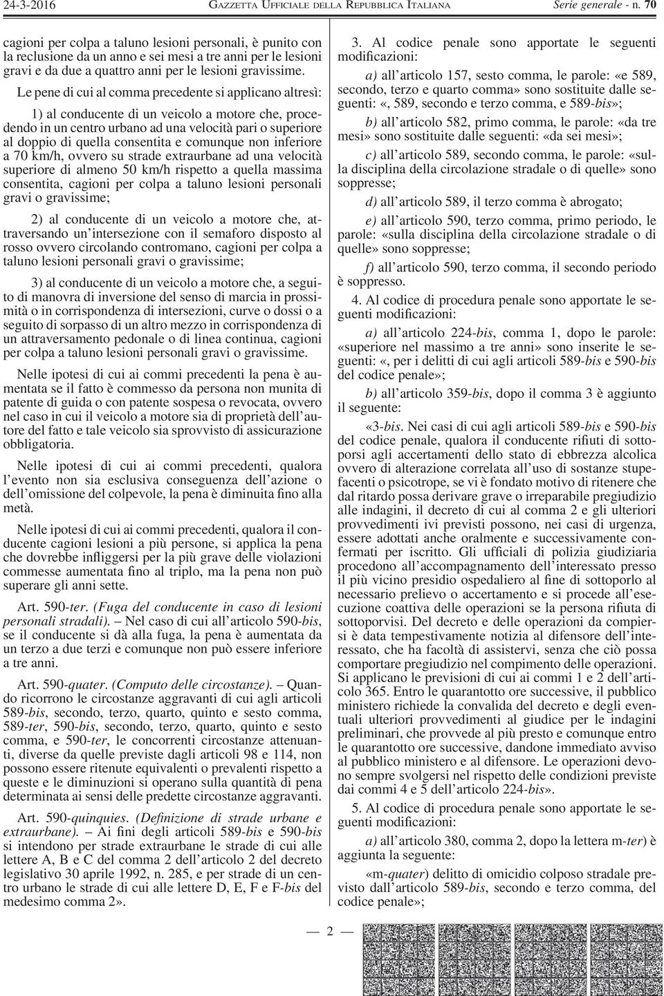 comunque non inferiore a 70 km/h, ovvero su strade extraurbane ad una velocità superiore di almeno 50 km/h rispetto a quella massima consentita, cagioni per colpa a taluno lesioni personali gravi o