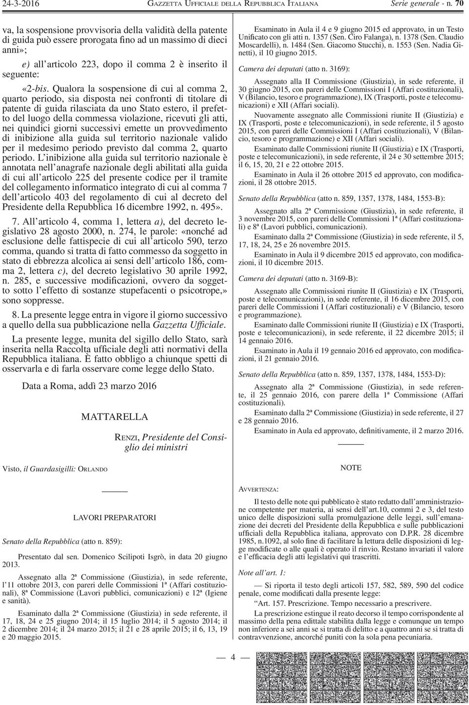 ricevuti gli atti, nei quindici giorni successivi emette un provvedimento di inibizione alla guida sul territorio nazionale valido per il medesimo periodo previsto dal comma 2, quarto periodo.