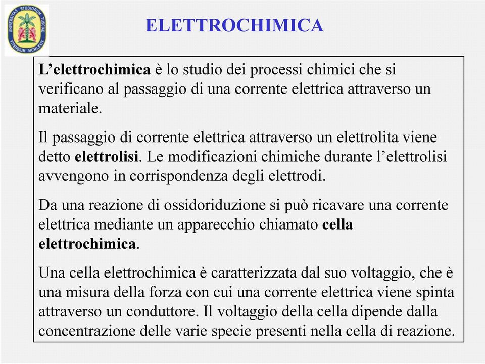 Da una reazione di ossidoriduzione si può ricavare una corrente elettrica mediante un apparecchio chiamato cella elettrochimica.