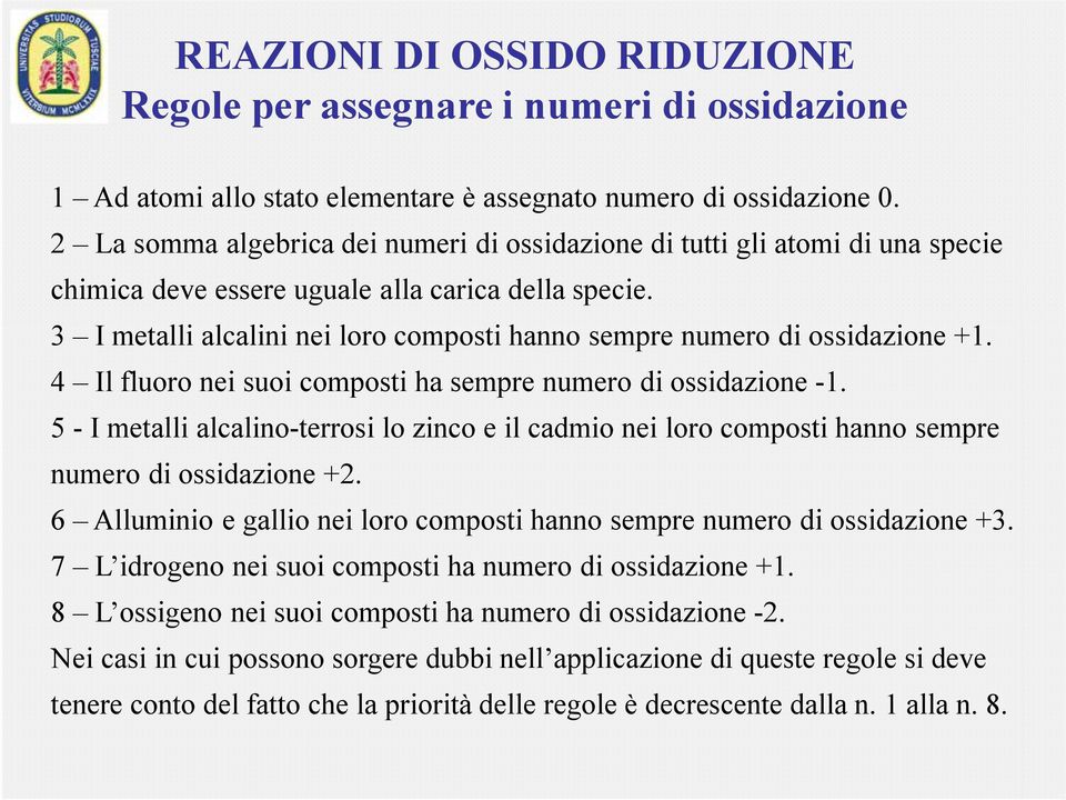 3 I metalli alcalini nei loro composti hanno sempre numero di ossidazione +1. 4 Il fluoro nei suoi composti ha sempre numero di ossidazione -1.