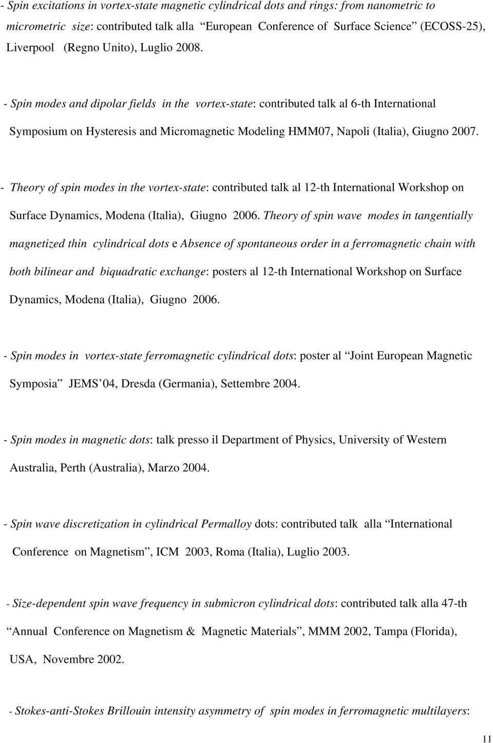 - Theory of spin modes in the vortex-state: contributed talk al 12-th International Workshop on Surface Dynamics, Modena (Italia), Giugno 2006.