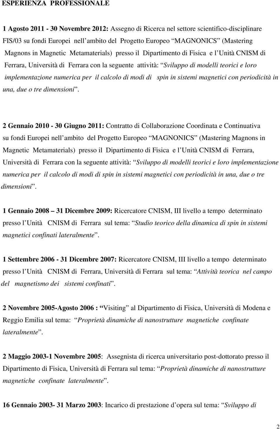 il calcolo di modi di spin in sistemi magnetici con periodicità in una, due o tre dimensioni.