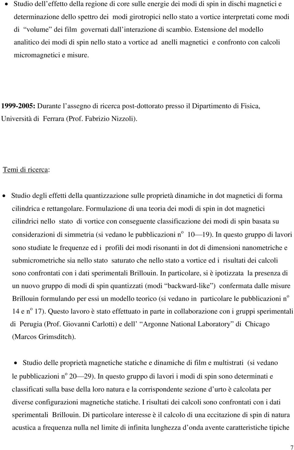 1999-2005: Durante l assegno di ricerca post-dottorato presso il Dipartimento di Fisica, Università di Ferrara (Prof. Fabrizio Nizzoli).