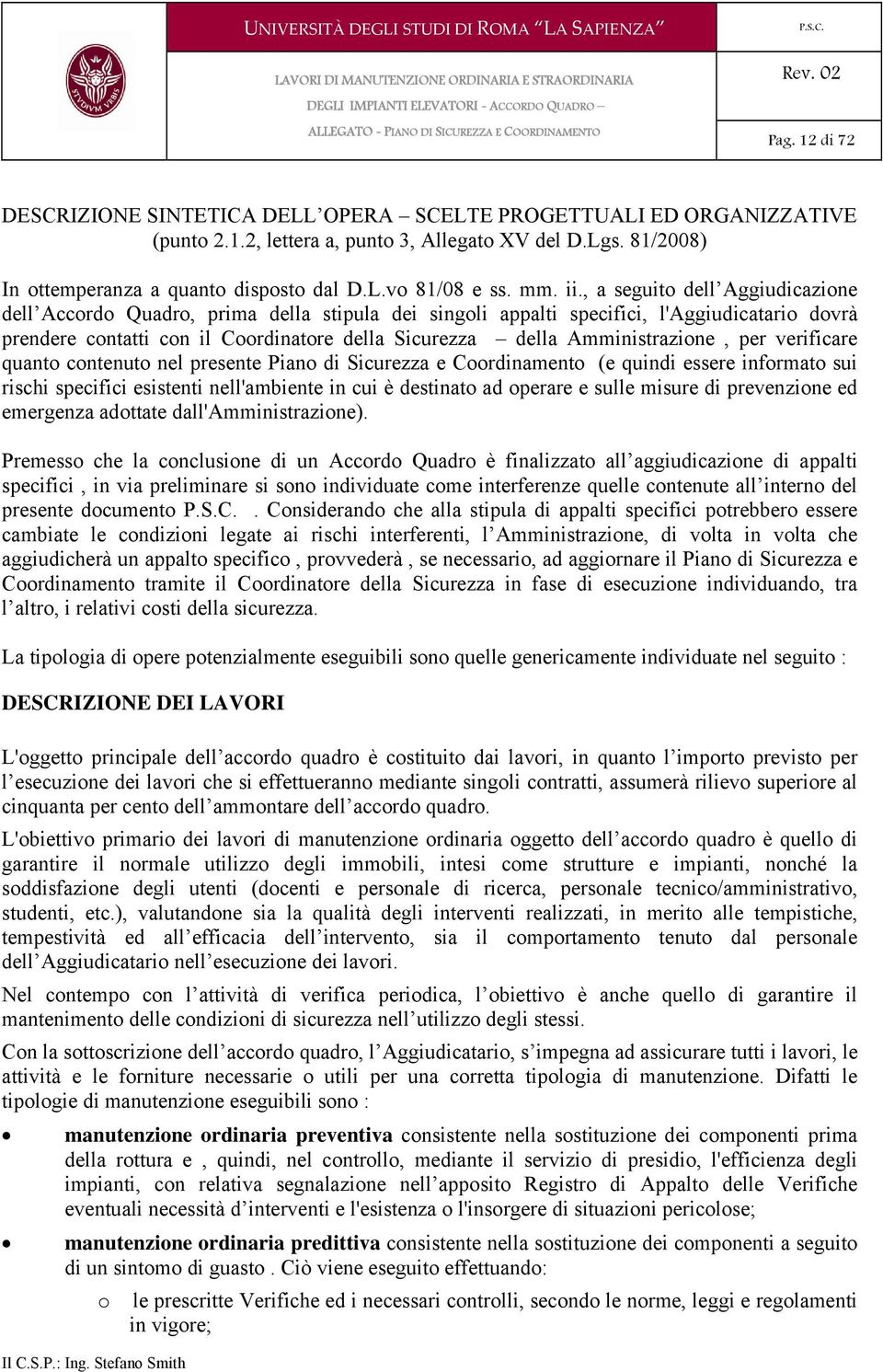 , a seguito dell Aggiudicazione dell Accordo Quadro, prima della stipula dei singoli appalti specifici, l'aggiudicatario dovrà prendere contatti con il Coordinatore della Sicurezza della