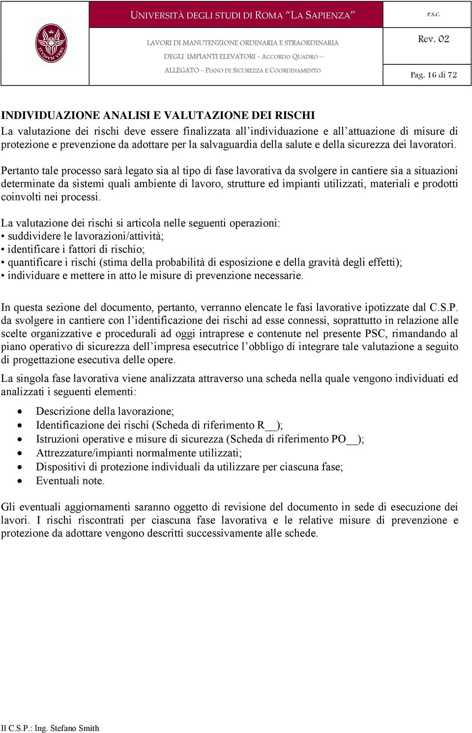 Pertanto tale processo sarà legato sia al tipo di fase lavorativa da svolgere in cantiere sia a situazioni determinate da sistemi quali ambiente di lavoro, strutture ed impianti utilizzati, materiali