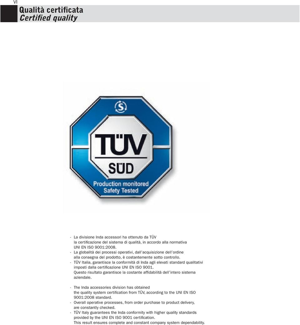 - TÜV Italia, garantisce la conformità di Inda agli elevati standard qualitativi imposti dalla certifi cazione UNI EN ISO 9001.