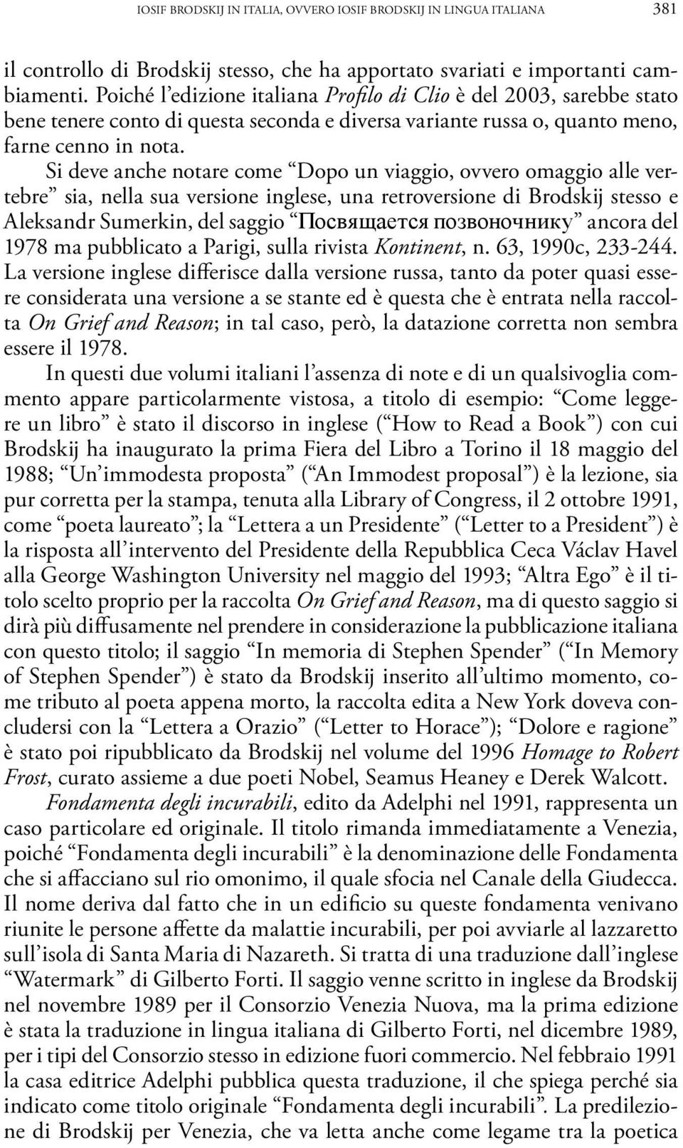 Si deve anche notare come Dopo un viaggio, ovvero omaggio alle vertebre sia, nella sua versione inglese, una retroversione di Brodskij stesso e Aleksandr Sumerkin, del saggio Посвящается позвоночнику