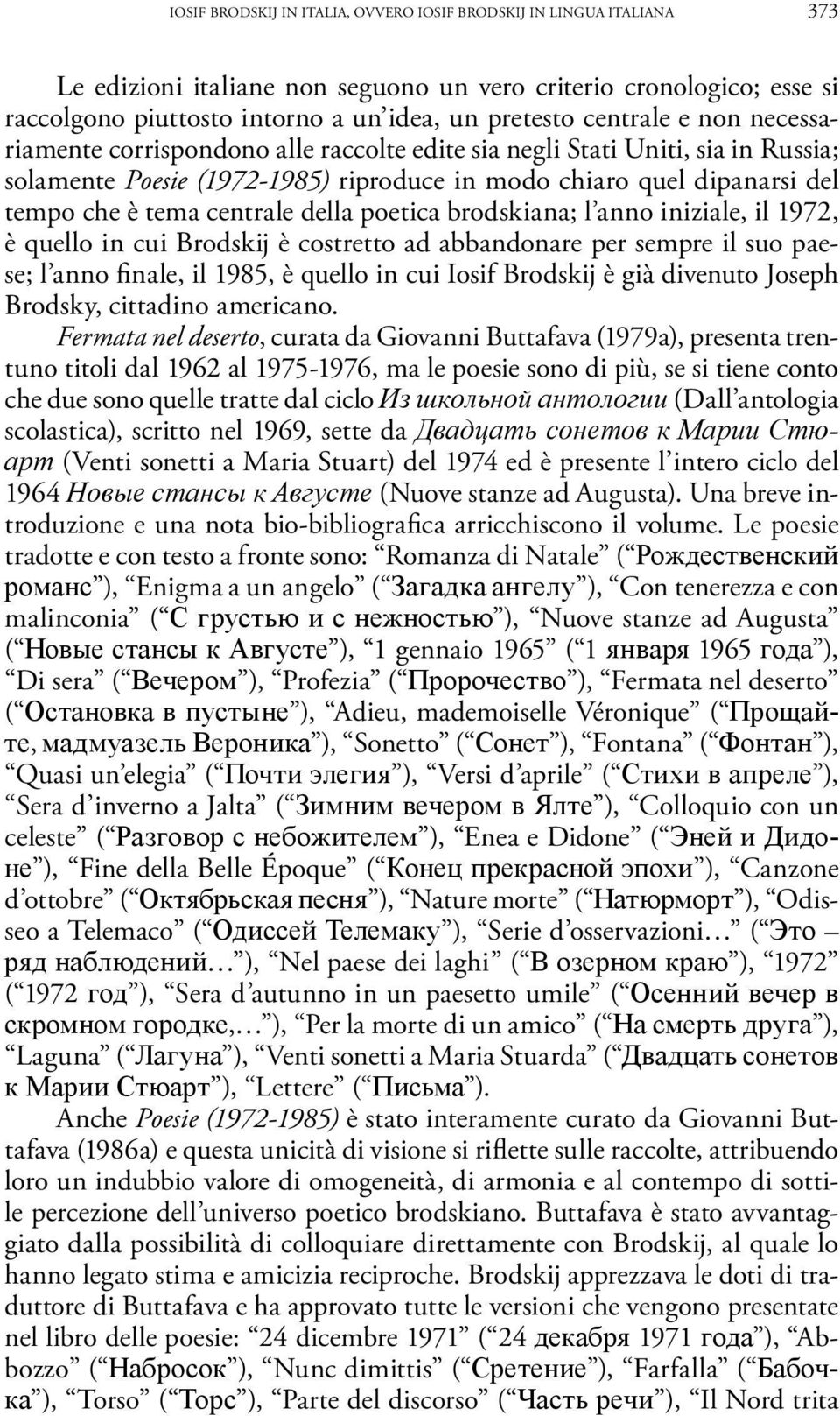 centrale della poetica brodskiana; l anno iniziale, il 1972, è quello in cui Brodskij è costretto ad abbandonare per sempre il suo paese; l anno finale, il 1985, è quello in cui Iosif Brodskij è già