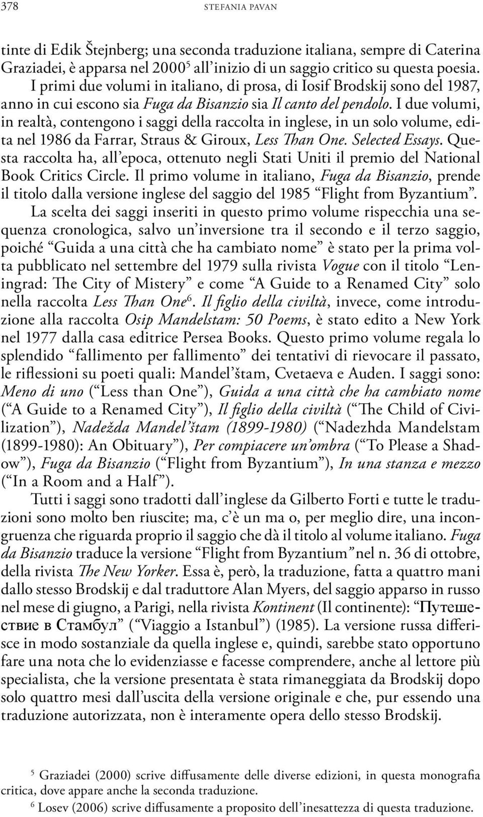 I due volumi, in realtà, contengono i saggi della raccolta in inglese, in un solo volume, edita nel 1986 da Farrar, Straus & Giroux, Less Than One. Selected Essays.