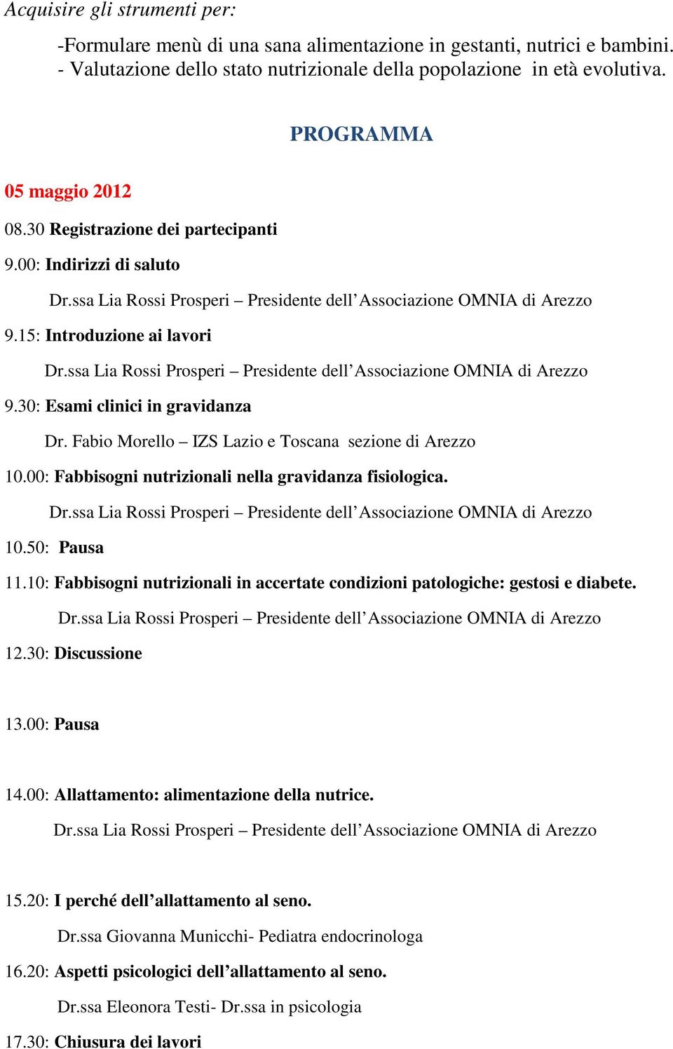 15: Introduzione ai lavori 9.30: Esami clinici in gravidanza Dr. Fabio Morello IZS Lazio e Toscana sezione di Arezzo 10.