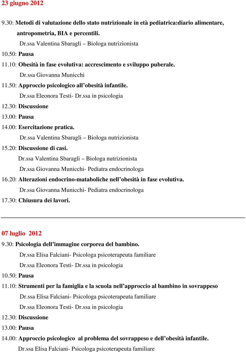 20: Discussione di casi. Dr.ssa Valentina Sbaragli Biologa nutrizionista 16.20: Alterazioni endocrino-mataboliche nell obesità in fase evolutiva.. 07 luglio 2012 9.