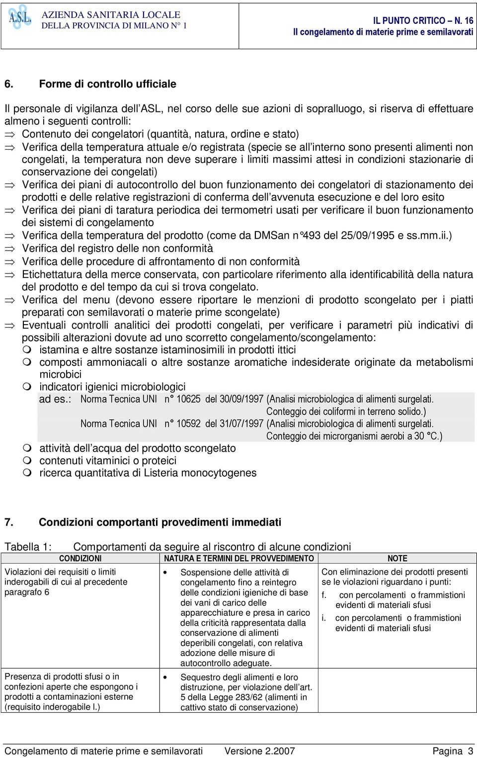 in condizioni stazionarie di conservazione dei congelati Verifica dei piani di autocontrollo del buon funzionamento dei congelatori di stazionamento dei prodotti e delle relative registrazioni di