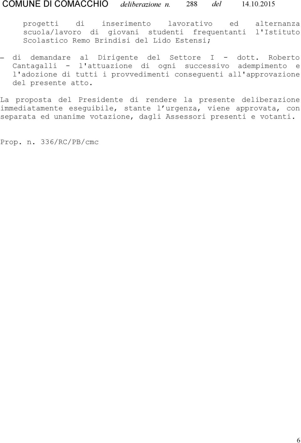 Roberto Cantagalli - l'attuazione di ogni successivo adempimento e l'adozione di tutti i provvedimenti conseguenti all'approvazione del