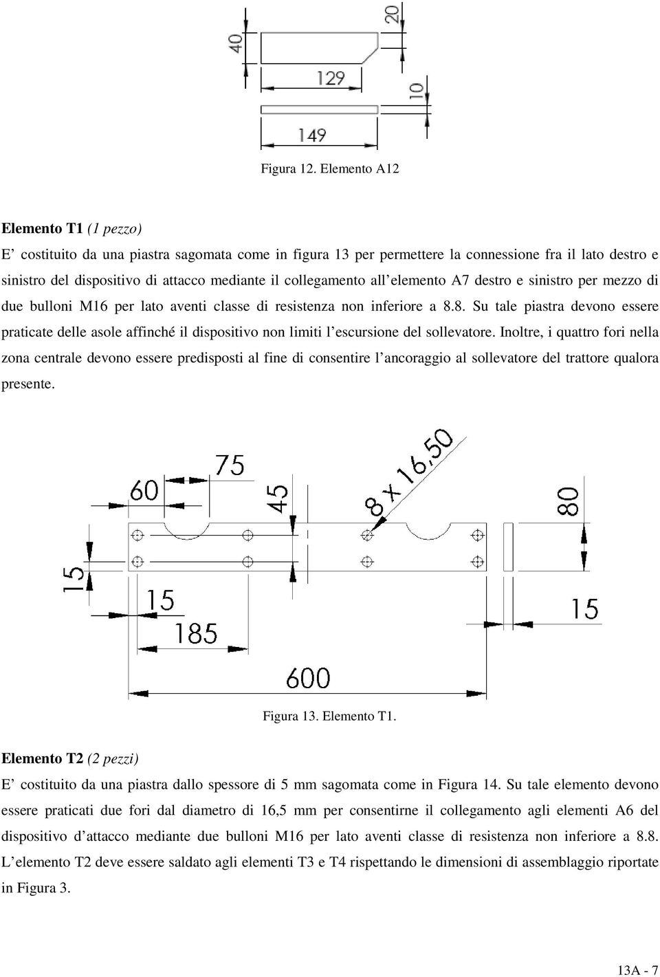 collegamento all elemento A7 destro e sinistro per mezzo di due bulloni M16 per lato aventi classe di resistenza non inferiore a 8.