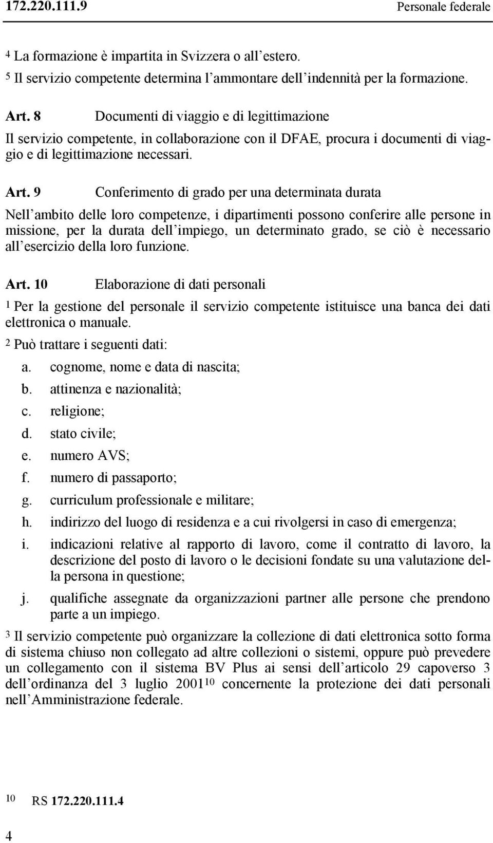 9 Conferimento di grado per una determinata durata Nell ambito delle loro competenze, i dipartimenti possono conferire alle persone in missione, per la durata dell impiego, un determinato grado, se