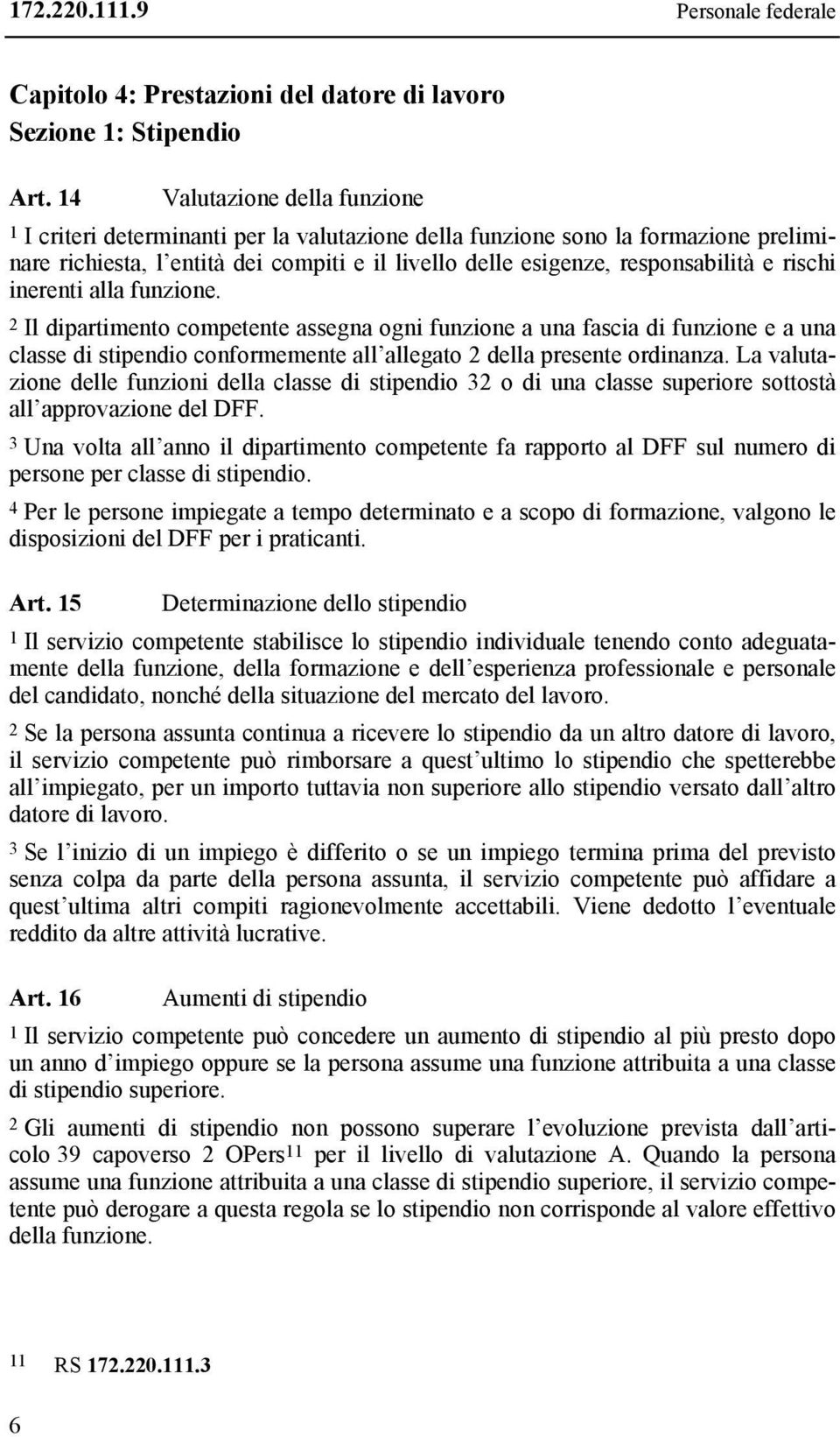 rischi inerenti alla funzione. 2 Il dipartimento competente assegna ogni funzione a una fascia di funzione e a una classe di stipendio conformemente all allegato 2 della presente ordinanza.