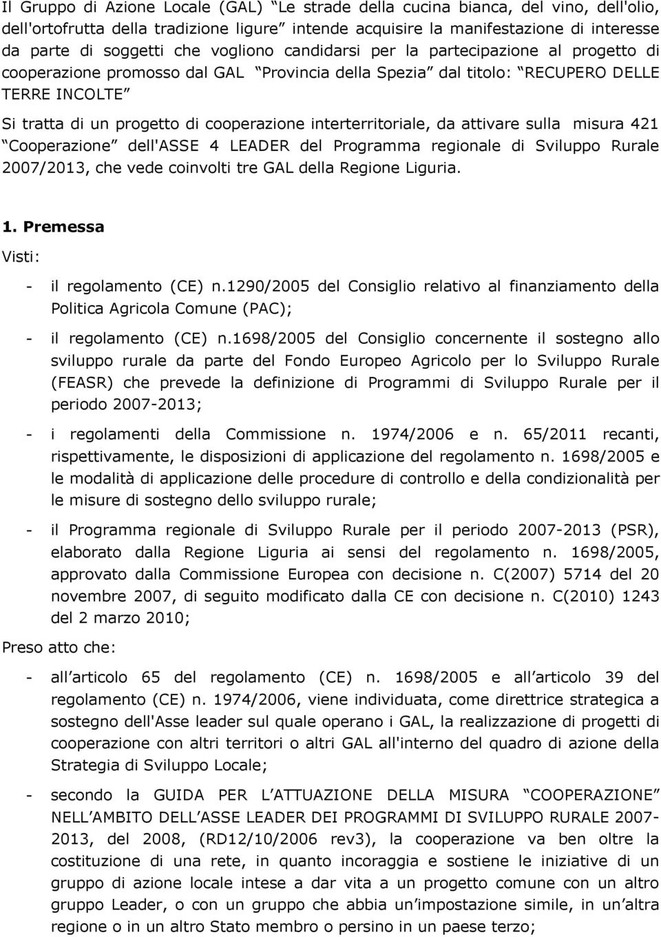 interterritoriale, da attivare sulla misura 421 Cooperazione dell'asse 4 LEADER del Programma regionale di Sviluppo Rurale 2007/2013, che vede coinvolti tre GAL della Regione Liguria. 1.