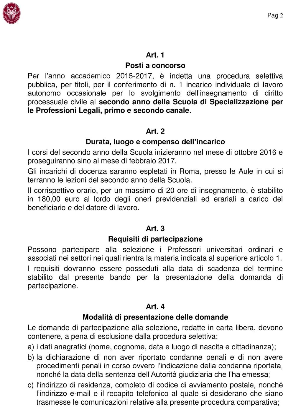 primo e secondo canale. Art. 2 Durata, luogo e compenso dell incarico I corsi del secondo anno della Scuola inizieranno nel mese di ottobre 2016 e proseguiranno sino al mese di febbraio 2017.