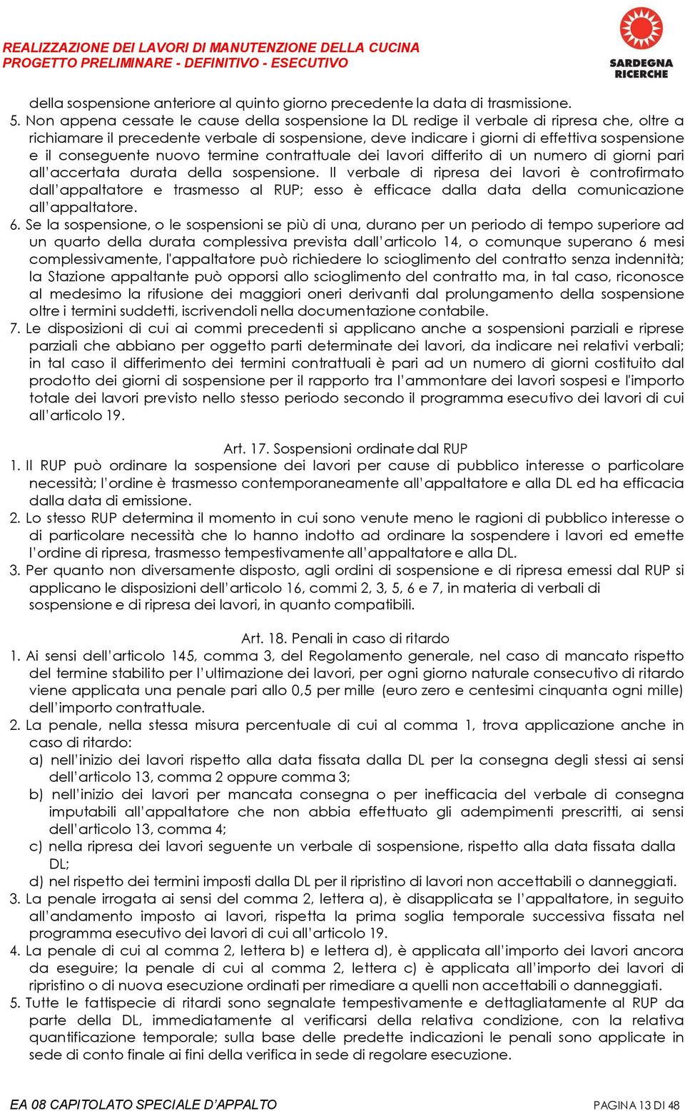 conseguente nuovo termine contrattuale dei lavori differito di un numero di giorni pari all accertata durata della sospensione.