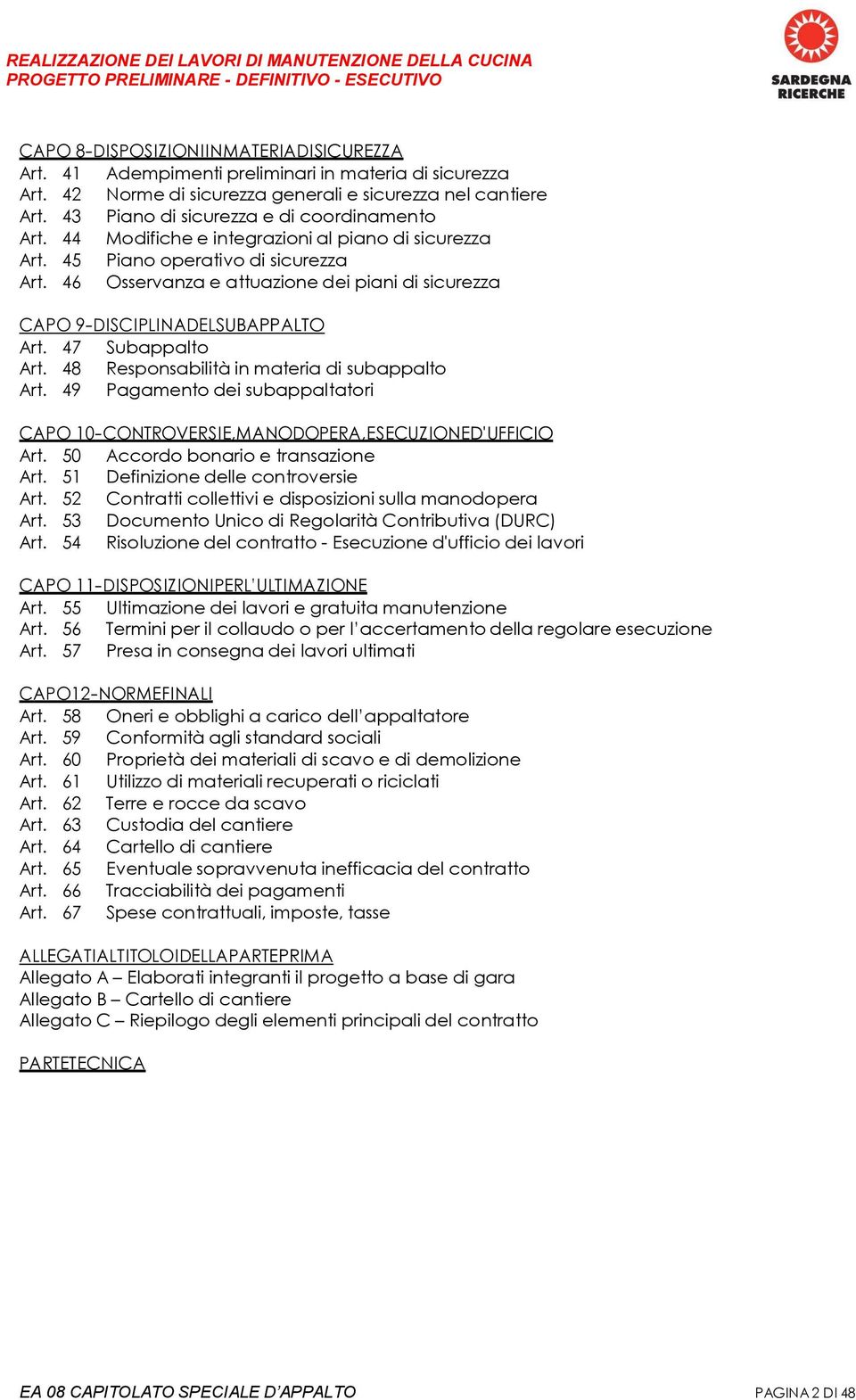 46 Osservanza e attuazione dei piani di sicurezza CAPO 9 - DISCIPLINA DEL SUBAPPALTO Art. 47 Subappalto Art. 48 Responsabilità in materia di subappalto Art.