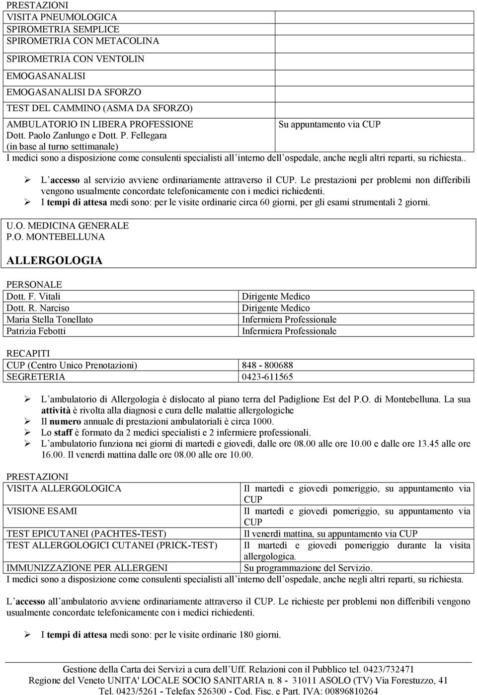 . L accesso al servizio avviene ordinariamente attraverso il CUP. Le prestazioni per problemi non differibili vengono usualmente concordate telefonicamente con i medici richiedenti.