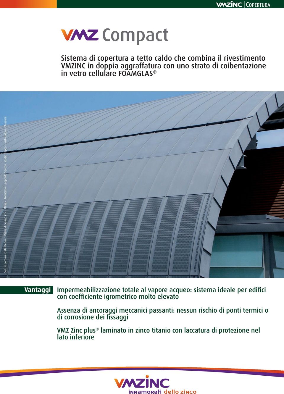 Vantaggi Impermeabilizzazione totale al vapore acqueo: sistema ideale per edifici con coefficiente igrometrico molto elevato Assenza di ancoraggi