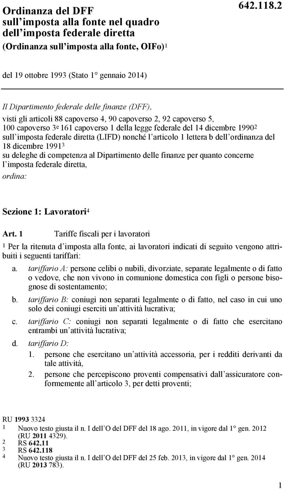 legge federale del 14 dicembre 1990 2 sull imposta federale diretta (LIFD) nonché l articolo 1 lettera b dell ordinanza del 18 dicembre 1991 3 su deleghe di competenza al Dipartimento delle finanze