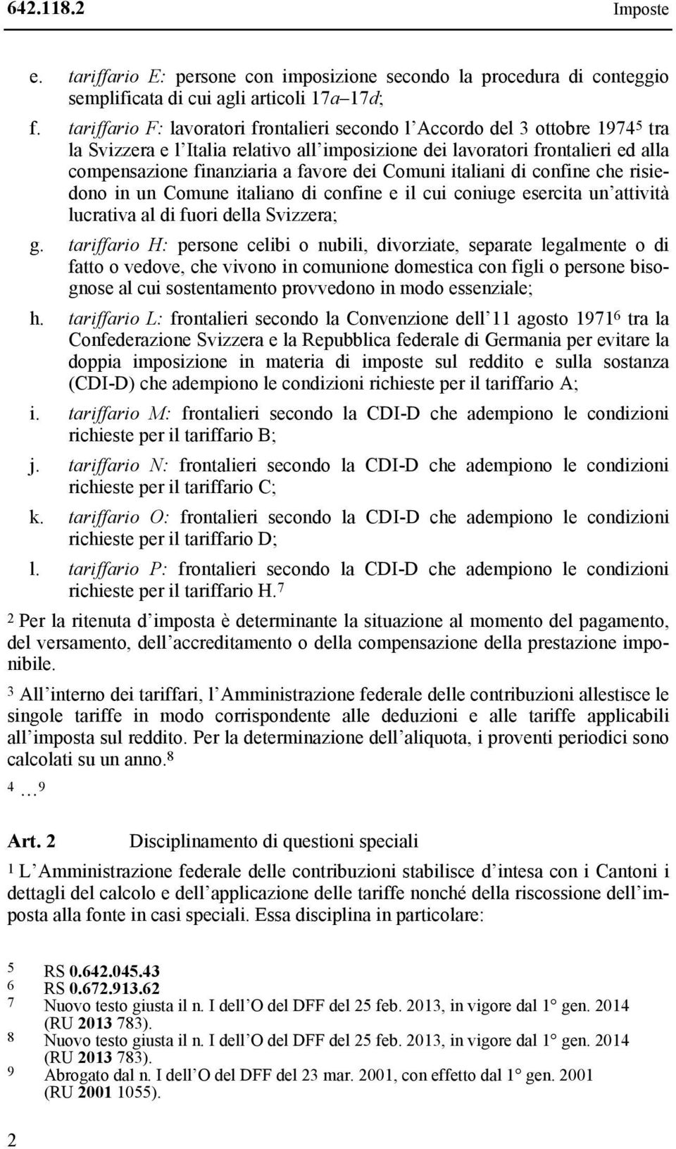 dei Comuni italiani di confine che risiedono in un Comune italiano di confine e il cui coniuge esercita un attività lucrativa al di fuori della Svizzera; g.