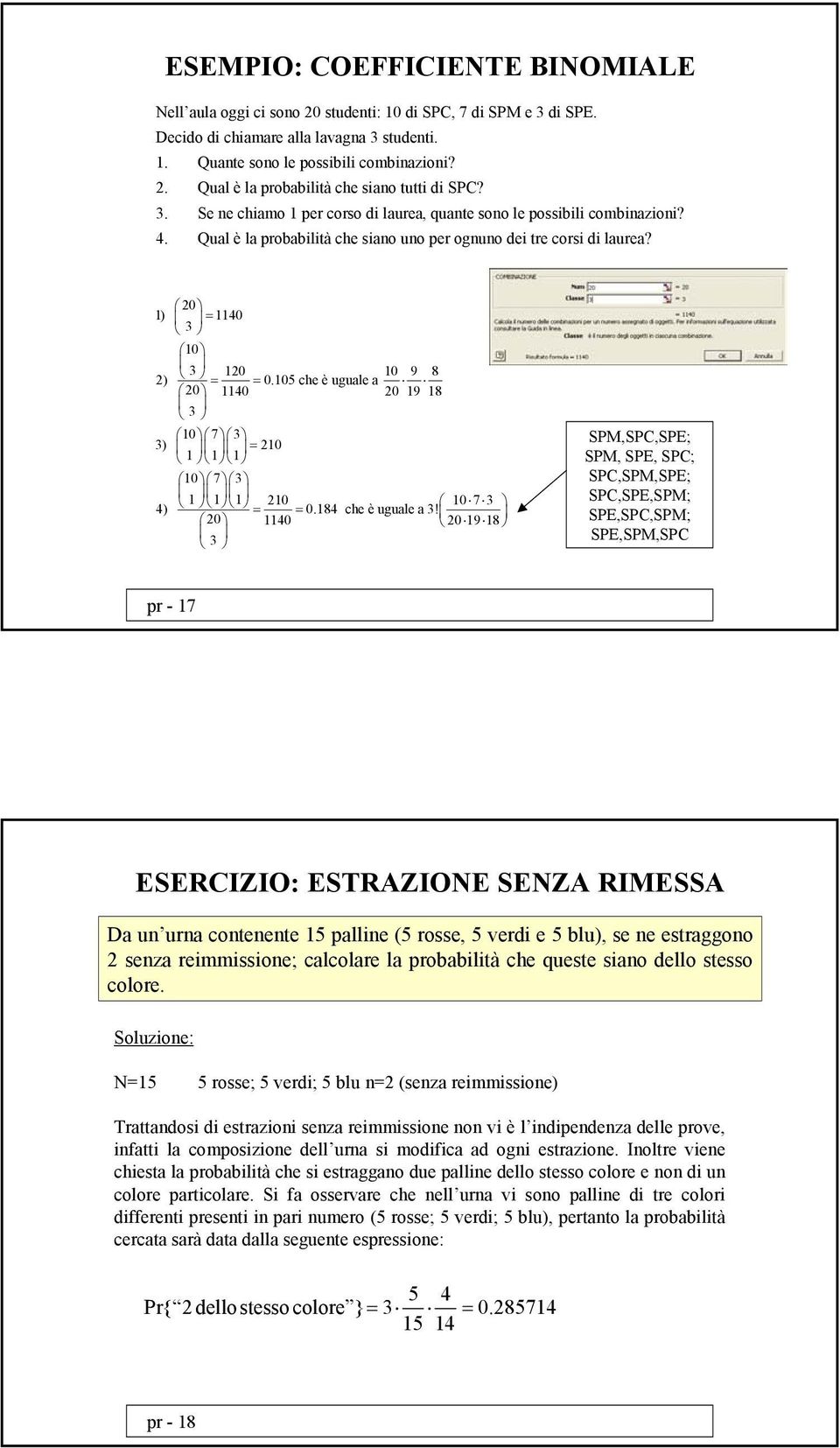 105 che è uguale a 20 1140 20 19 18 3 10 7 3 3) = 210 1 1 1 10 7 3 1 1 1 210 10 7 3 4) = = 0.184 che è uguale a 3!