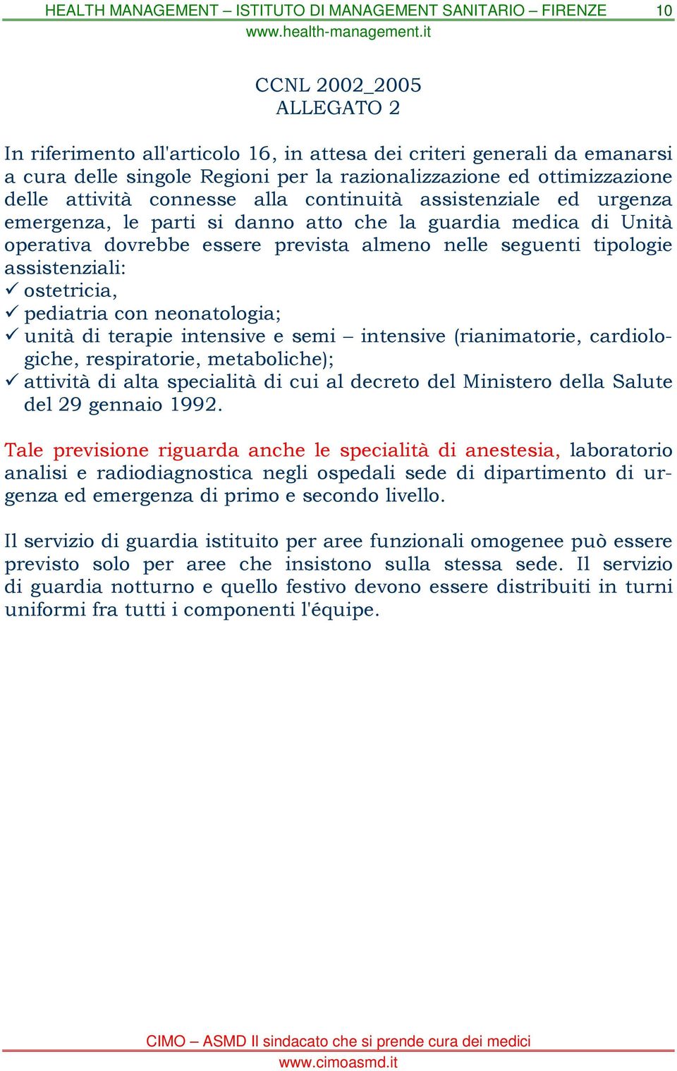 pediatria con neonatologia; unità di terapie intensive e semi intensive (rianimatorie, cardiologiche, respiratorie, metaboliche); attività di alta specialità di cui al decreto del Ministero della