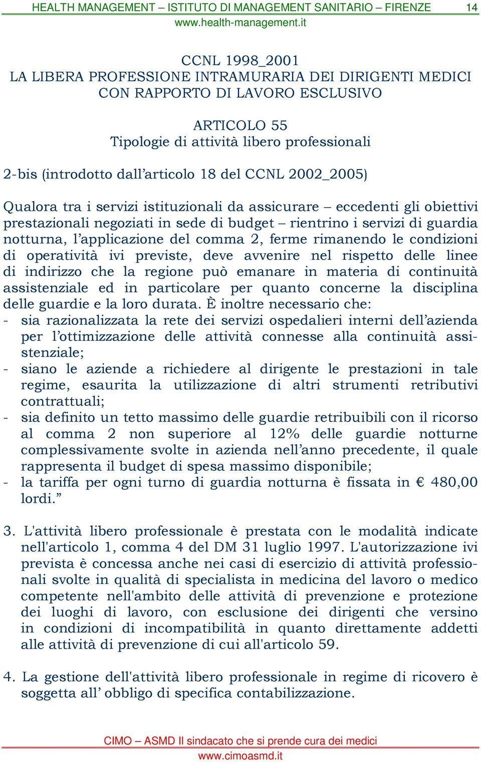 comma 2, ferme rimanendo le condizioni di operatività ivi previste, deve avvenire nel rispetto delle linee di indirizzo che la regione può emanare in materia di continuità assistenziale ed in