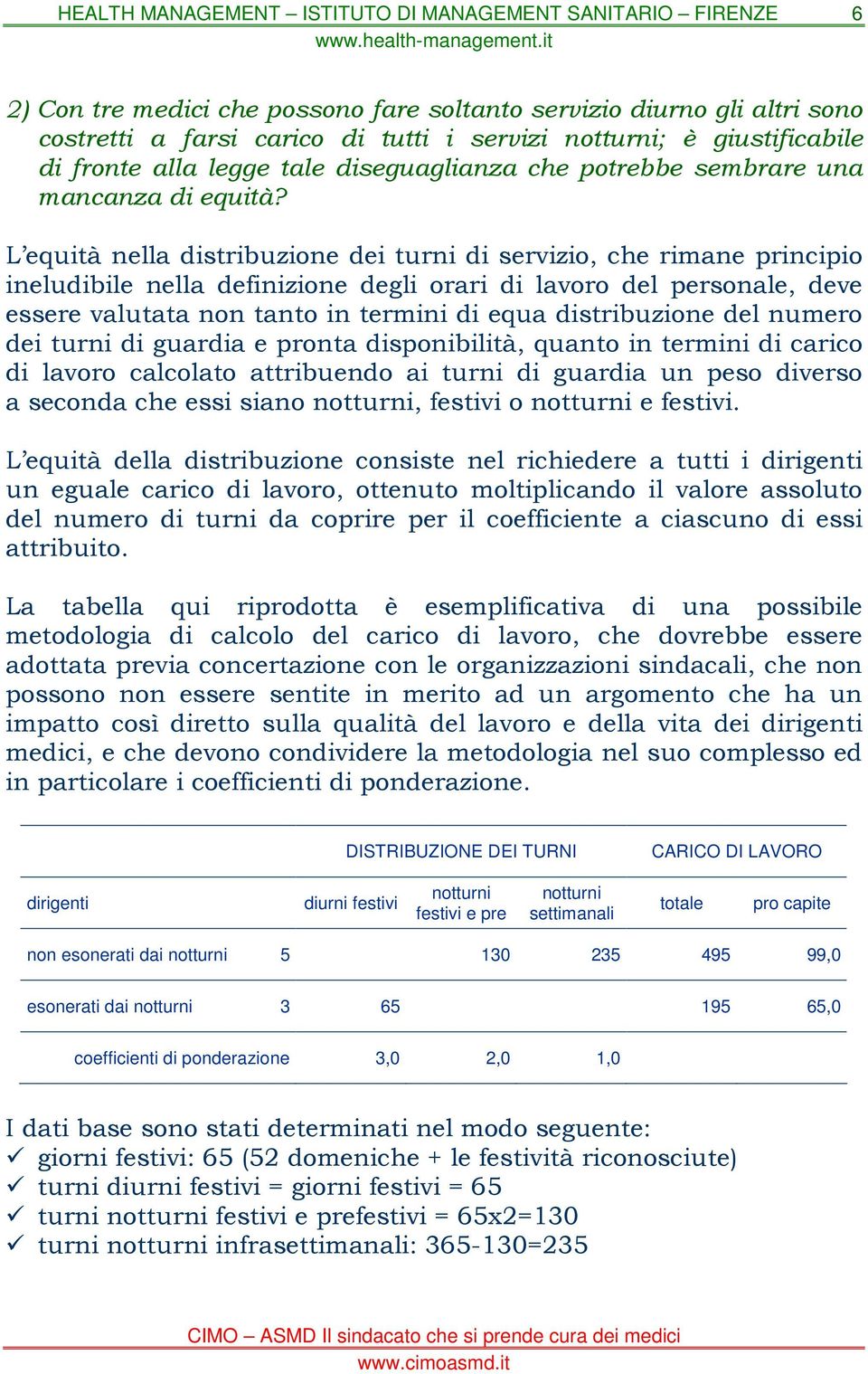 L equità nella distribuzione dei turni di servizio, che rimane principio ineludibile nella definizione degli orari di lavoro del personale, deve essere valutata non tanto in termini di equa