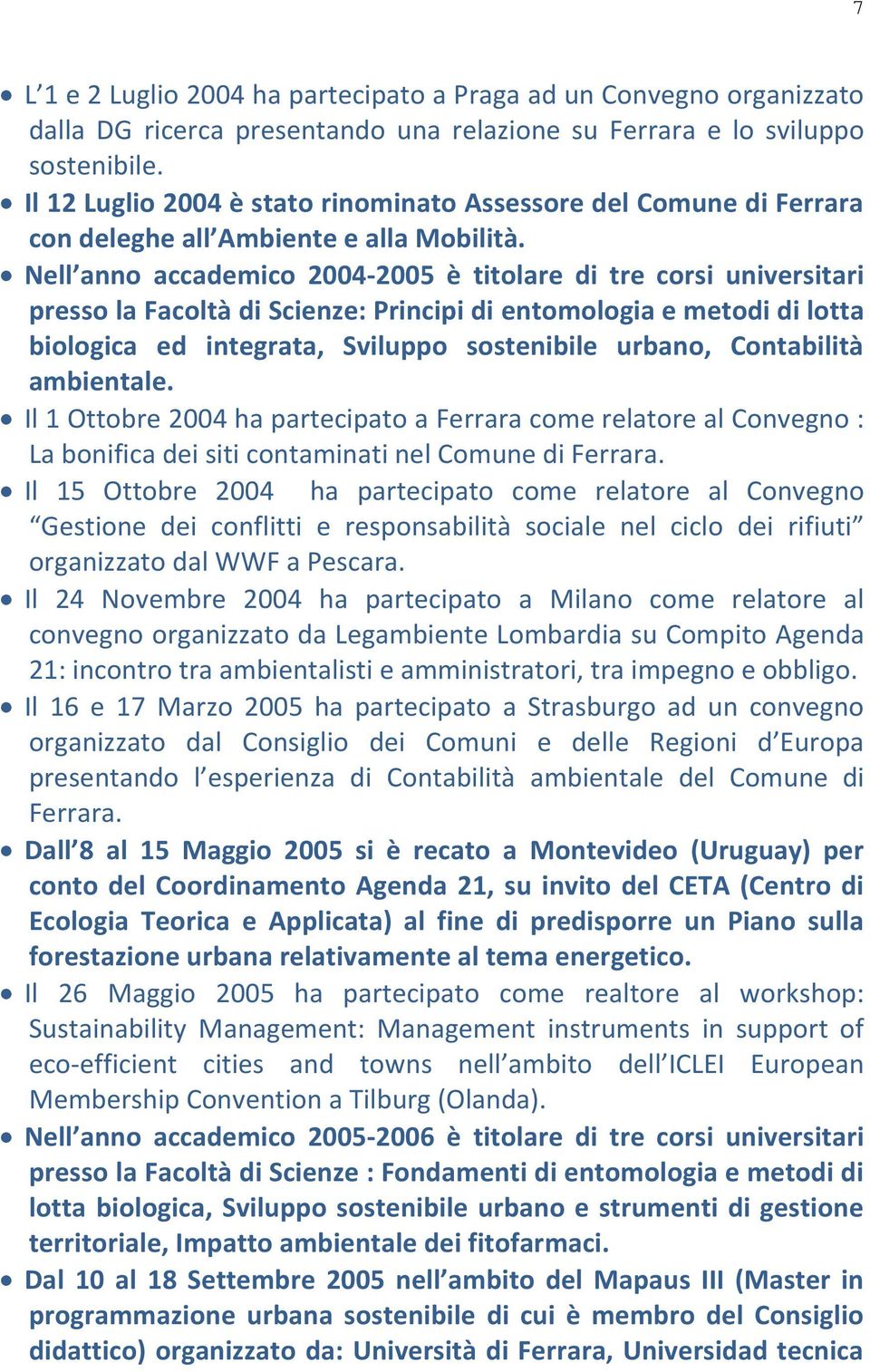 Nell anno accademico 2004-2005 è titolare di tre corsi universitari presso la Facoltà di Scienze: Principi di entomologia e metodi di lotta biologica ed integrata, Sviluppo sostenibile urbano,