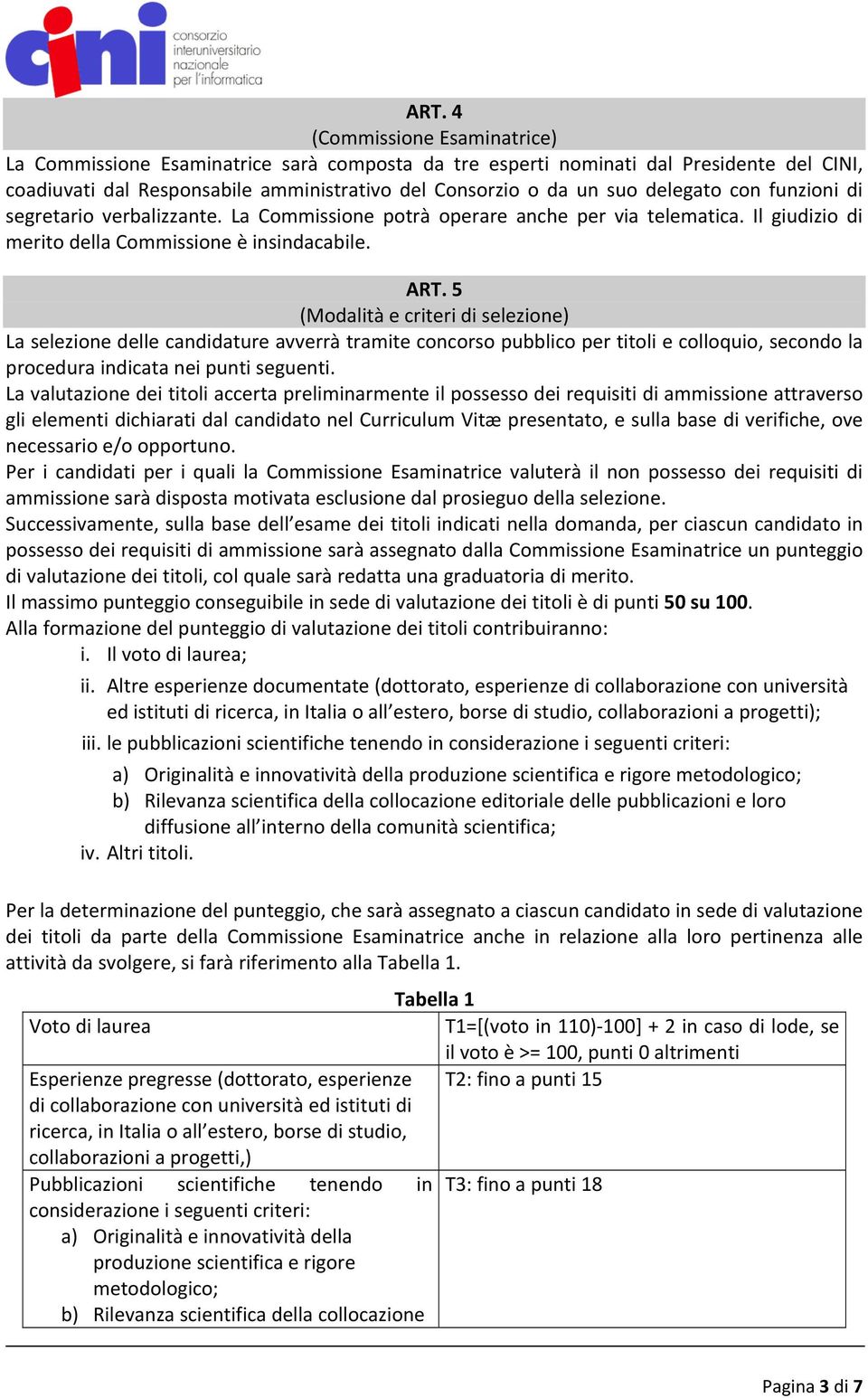 5 (Modalità e criteri di selezione) La selezione delle candidature avverrà tramite concorso pubblico per titoli e colloquio, secondo la procedura indicata nei punti seguenti.